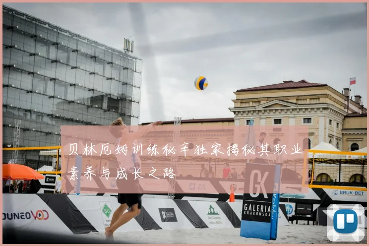 贝林厄姆训练秘辛独家揭秘其职业素养与成长之路